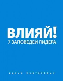 Книга Пинтосевич И. Влияй! 7 заповедей лидера, б-8301, Баград.рф